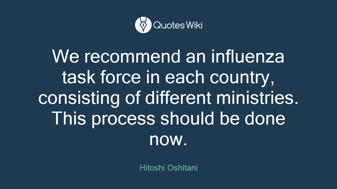 We recommend an influenza task force in each country, consisting of different ministries. This process should be done now.
