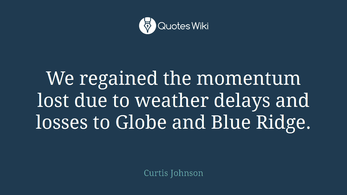 We regained the momentum lost due to weather delays and losses to Globe and Blue Ridge.