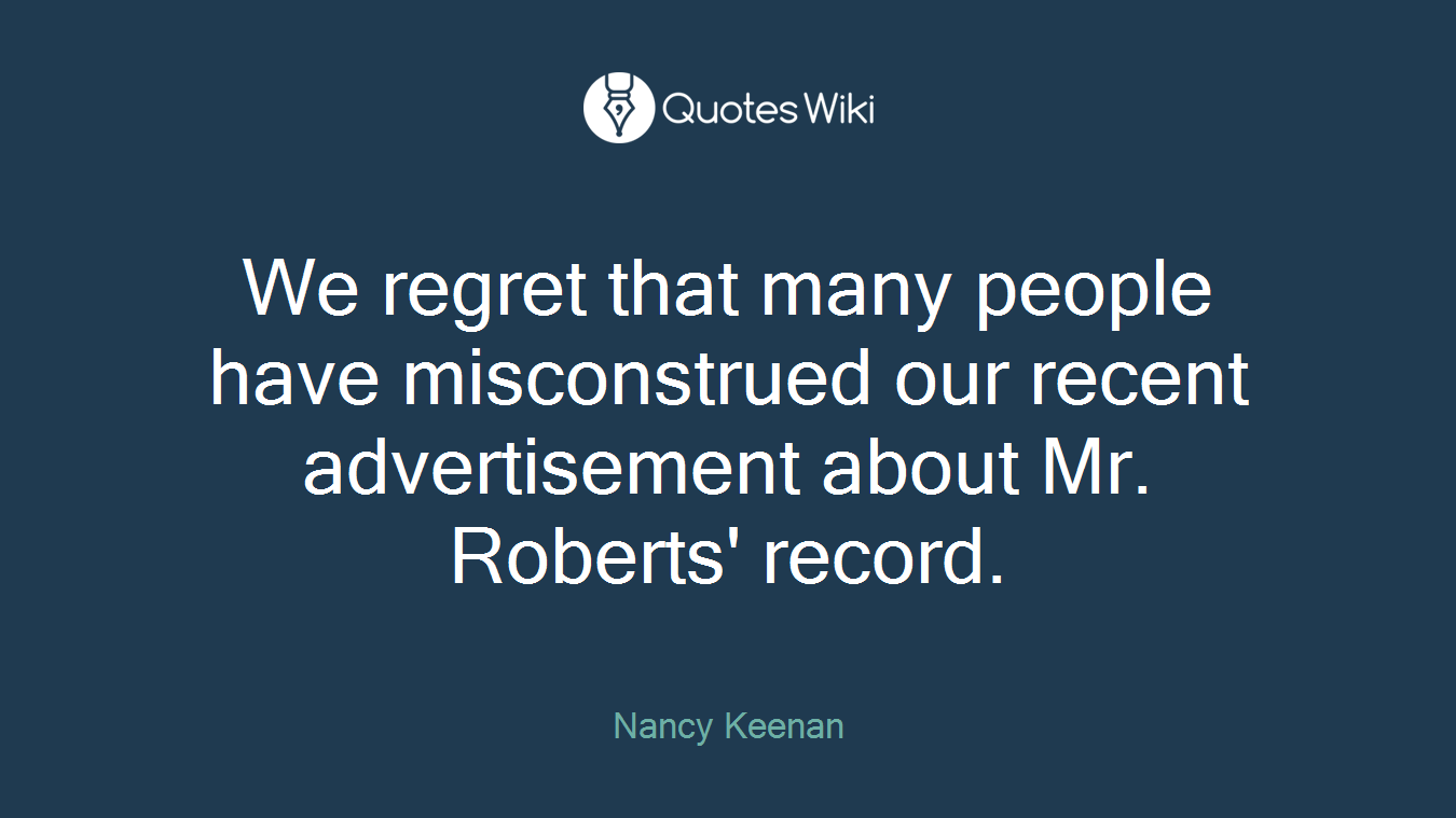 We regret that many people have misconstrued our recent advertisement about Mr. Roberts' record.