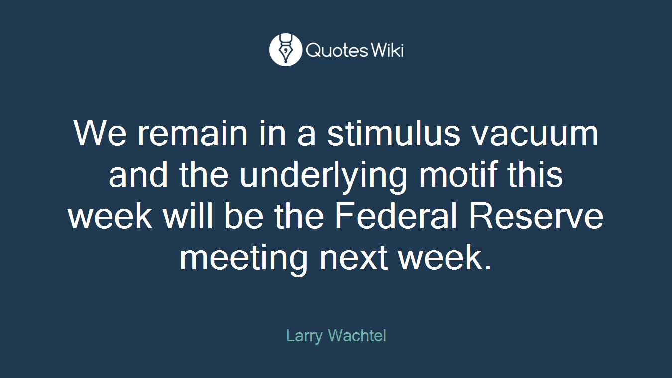 We remain in a stimulus vacuum and the underlying motif this week will be the Federal Reserve meeting next week.