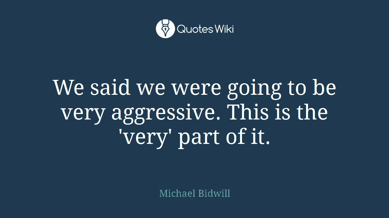 We said we were going to be very aggressive. This is the 'very' part of it.