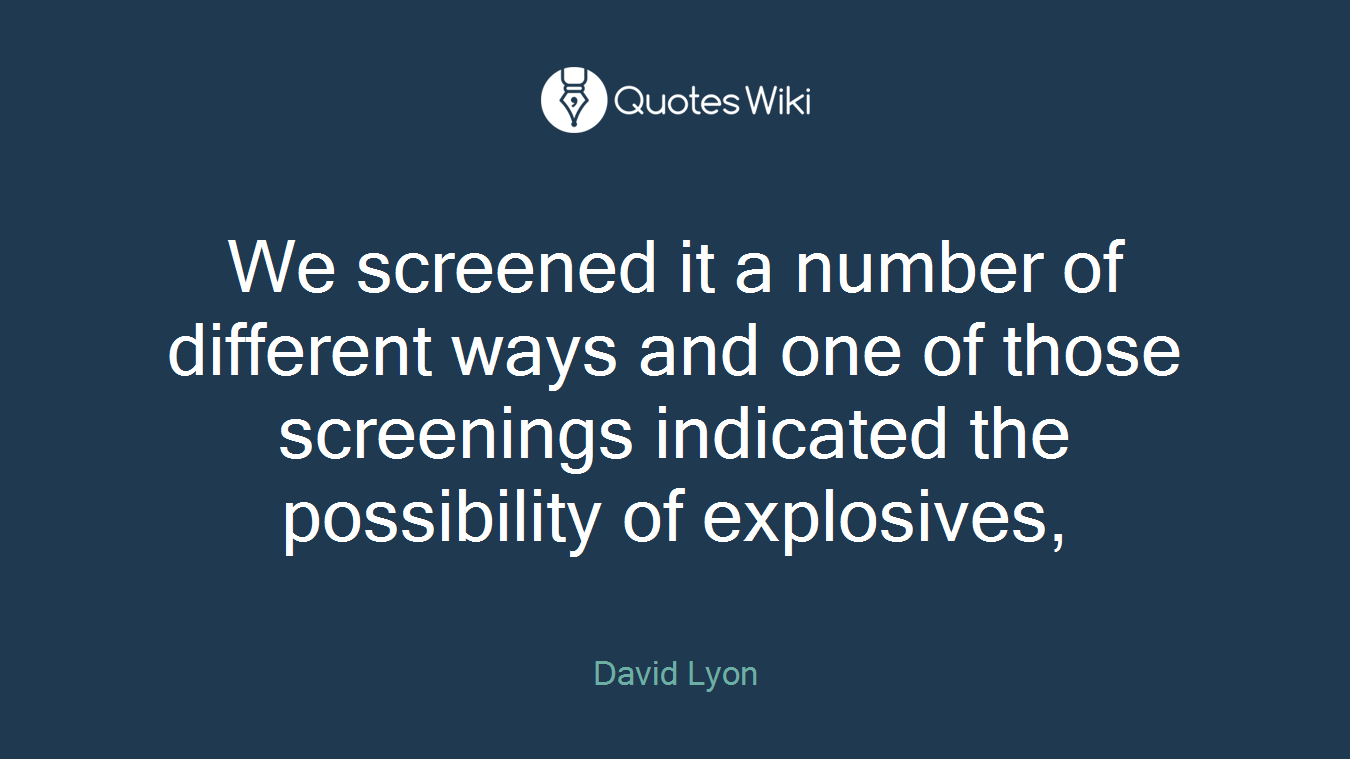 We screened it a number of different ways and one of those screenings indicated the possibility of explosives,