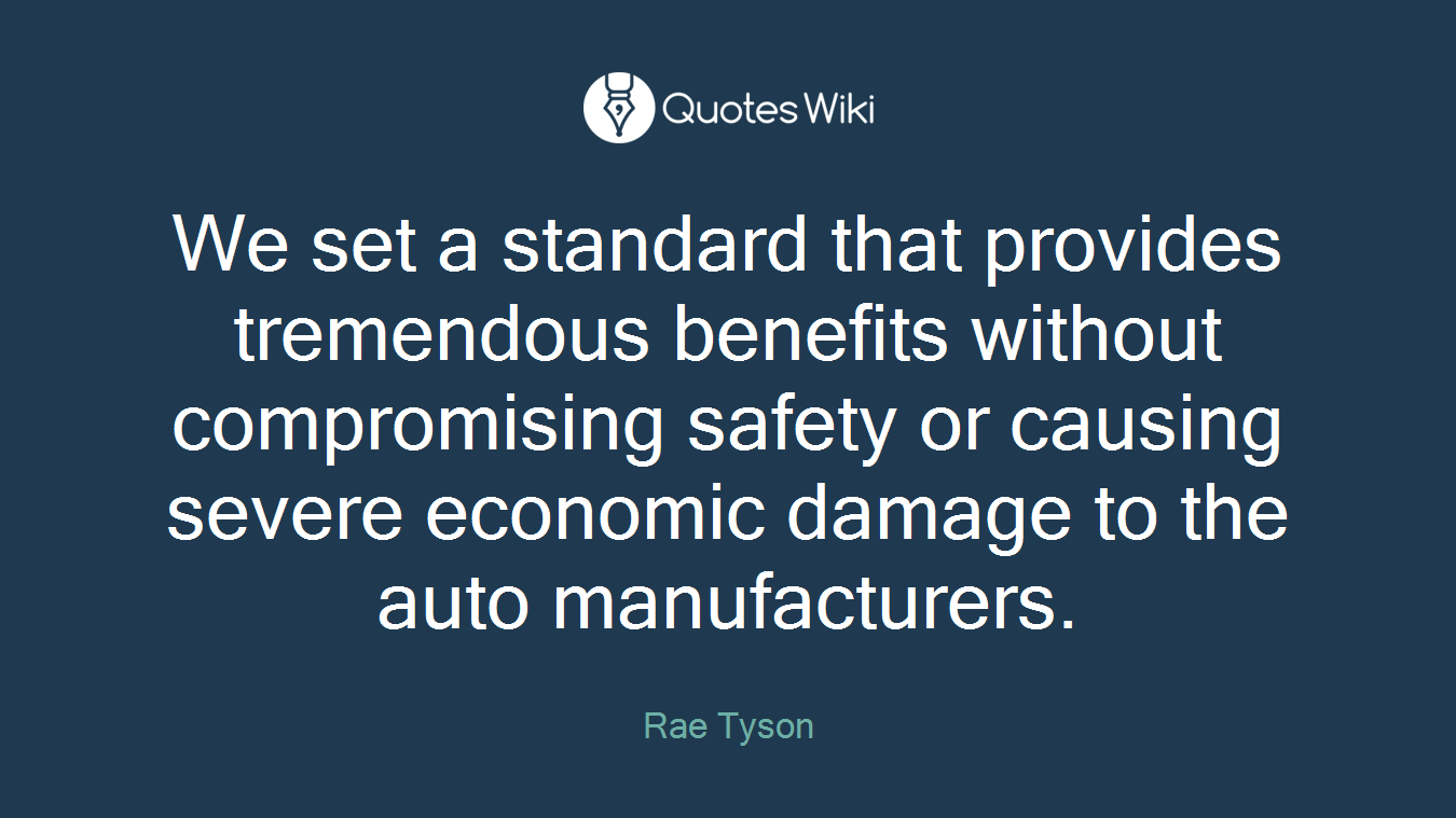 We set a standard that provides tremendous benefits without compromising safety or causing severe economic damage to the auto manufacturers.