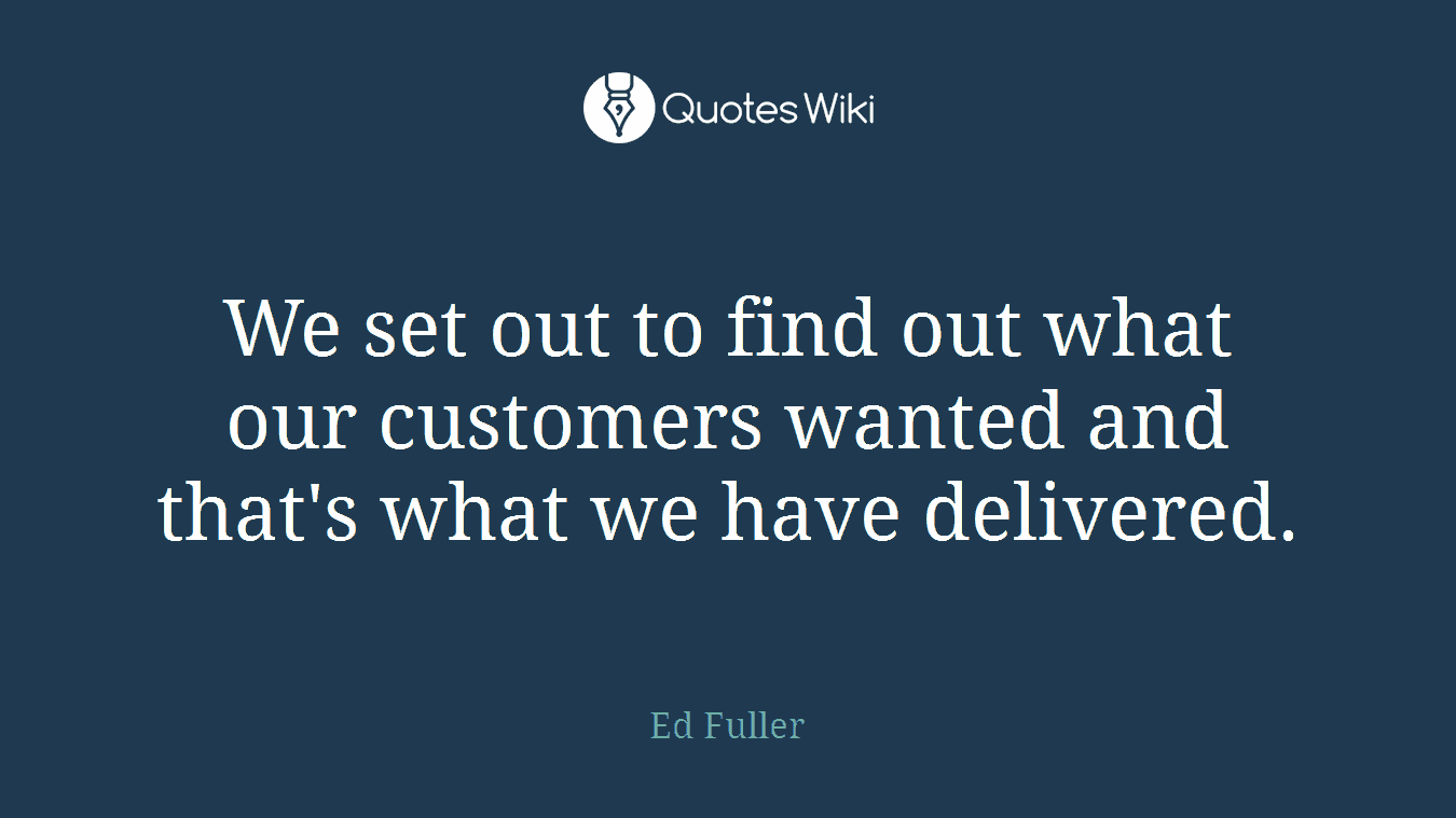 We set out to find out what our customers wanted and that's what we have delivered.
