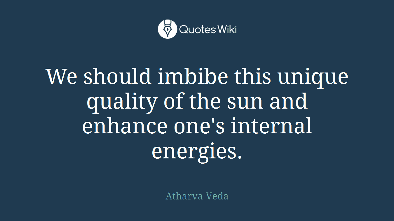 We should imbibe this unique quality of the sun and enhance one's internal energies.