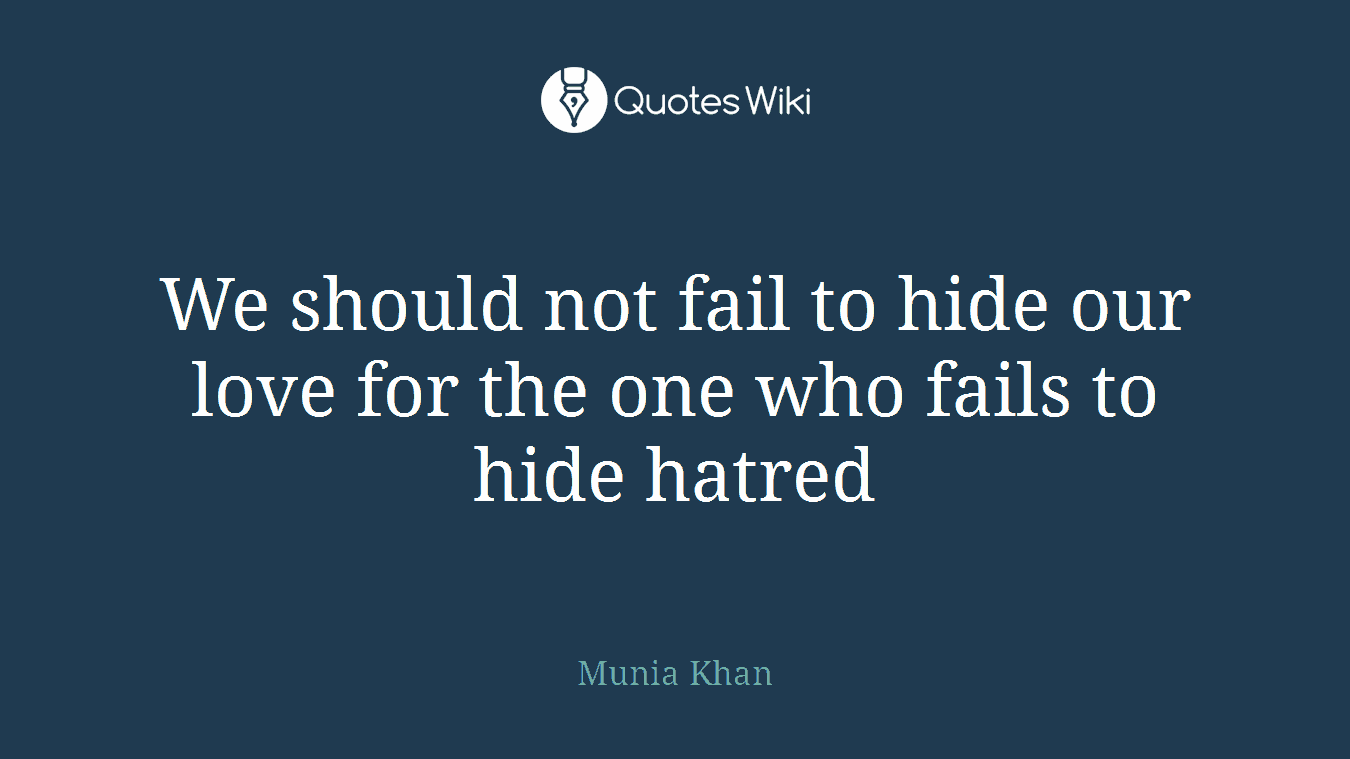 We should not fail to hide our love for the one who fails to hide hatred