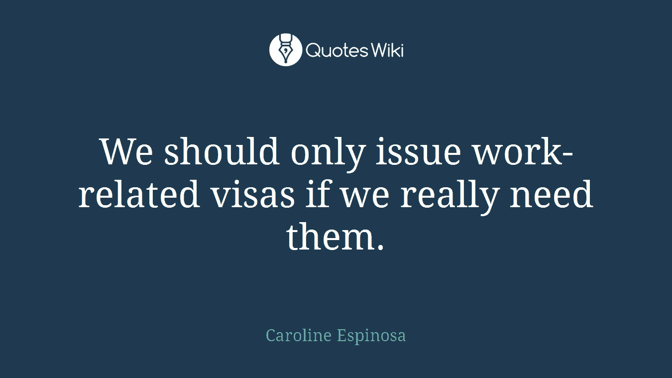We should only issue work-related visas if we really need them.