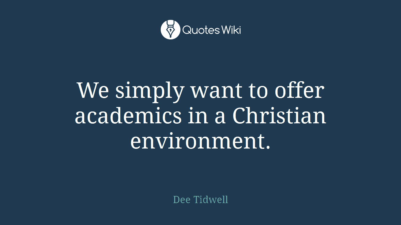 We simply want to offer academics in a Christian environment.