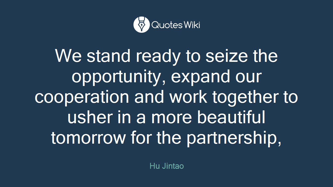 We stand ready to seize the opportunity, expand our cooperation and work together to usher in a more beautiful tomorrow for the partnership,