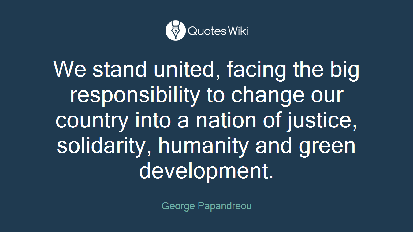 We stand united, facing the big responsibility to change our country into a nation of justice, solidarity, humanity and green development.
