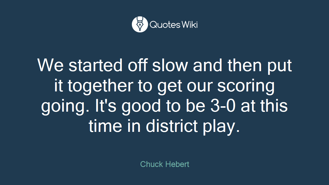 We started off slow and then put it together to get our scoring going. It's good to be 3-0 at this time in district play.