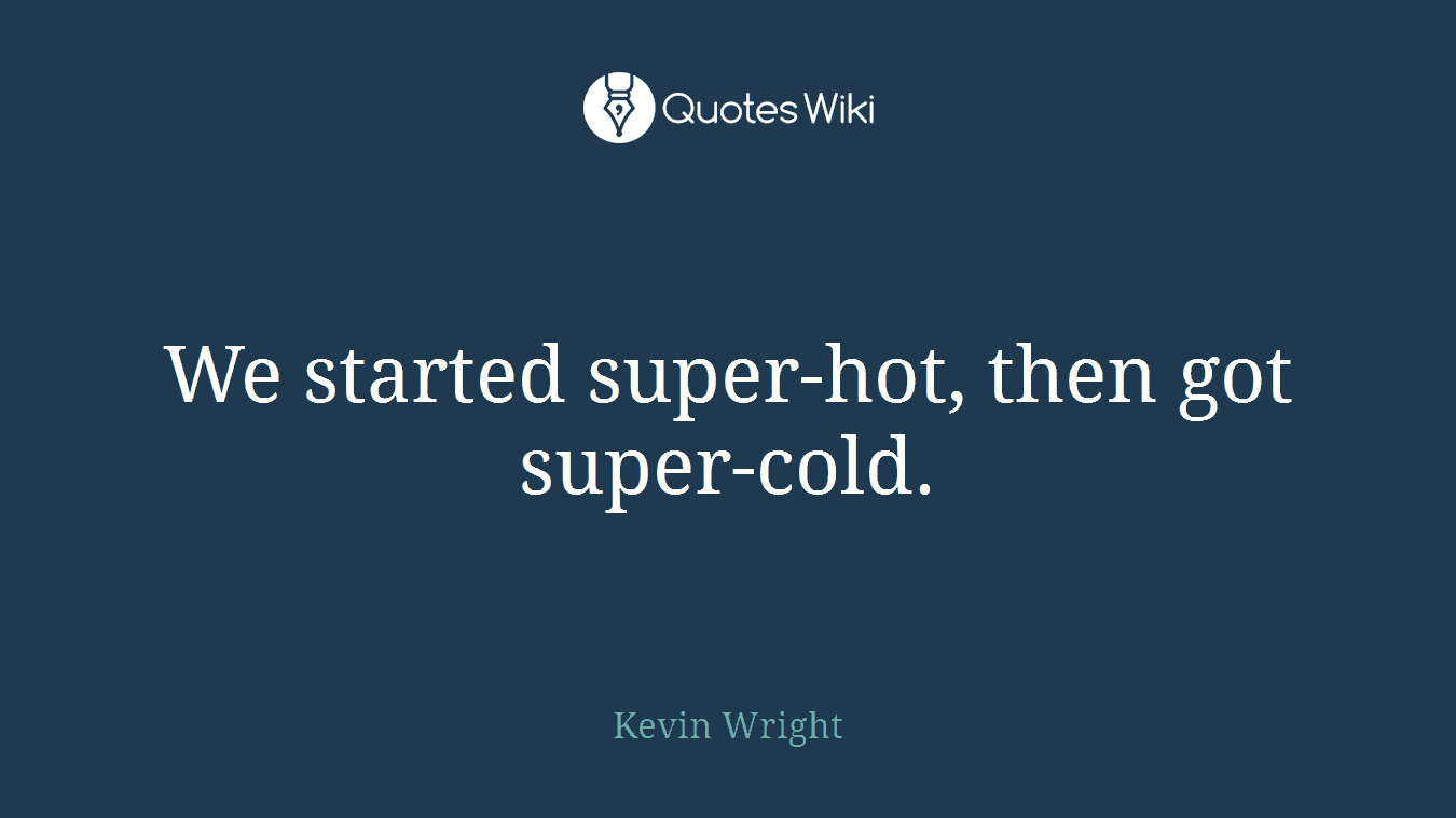 We started super-hot, then got super-cold.