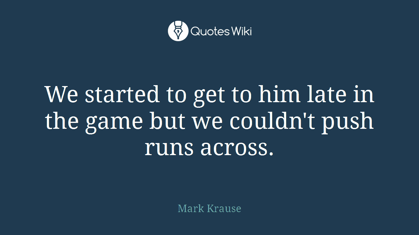 We started to get to him late in the game but we couldn't push runs across.