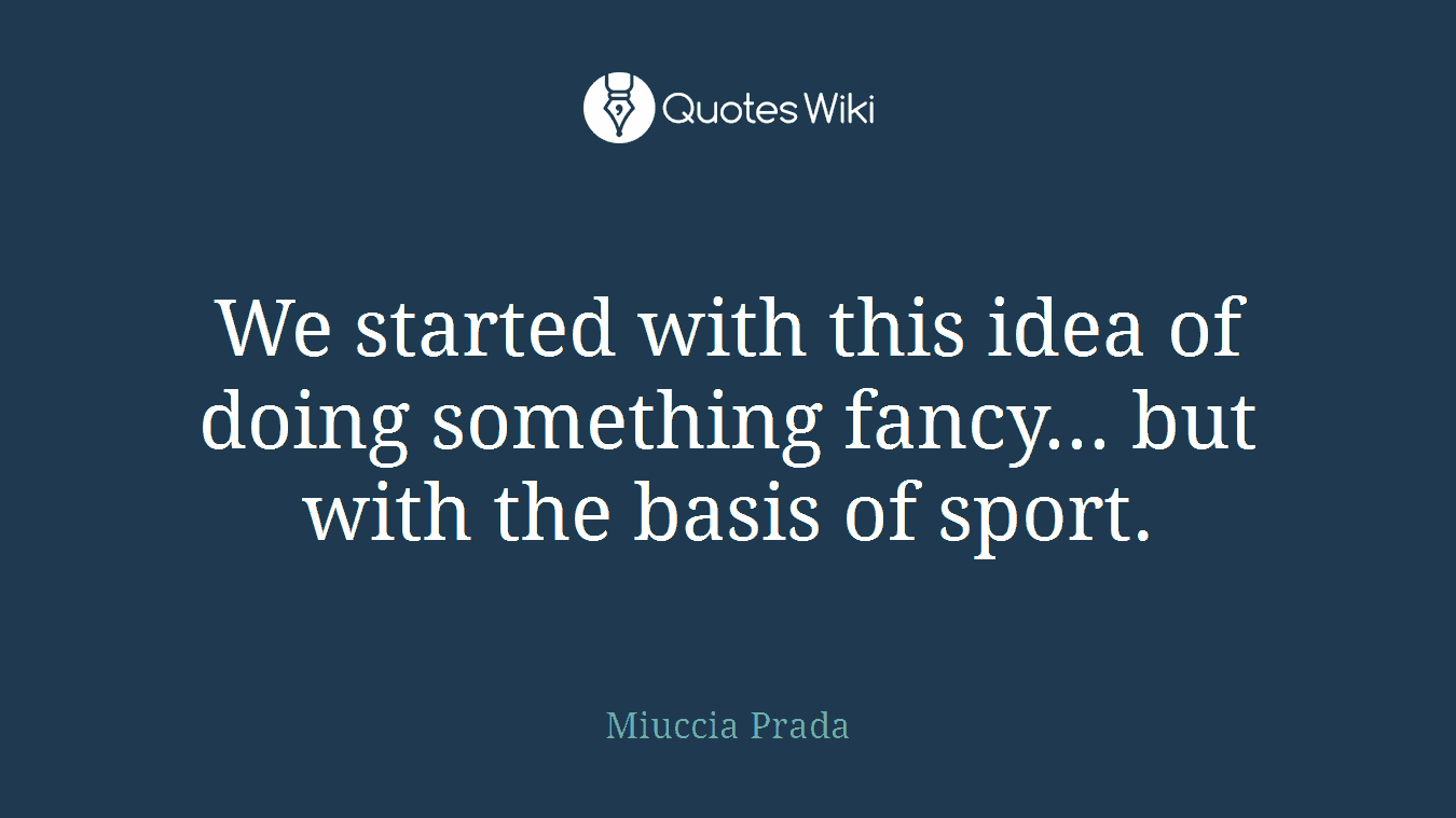 We started with this idea of doing something fancy... but with the basis of sport.