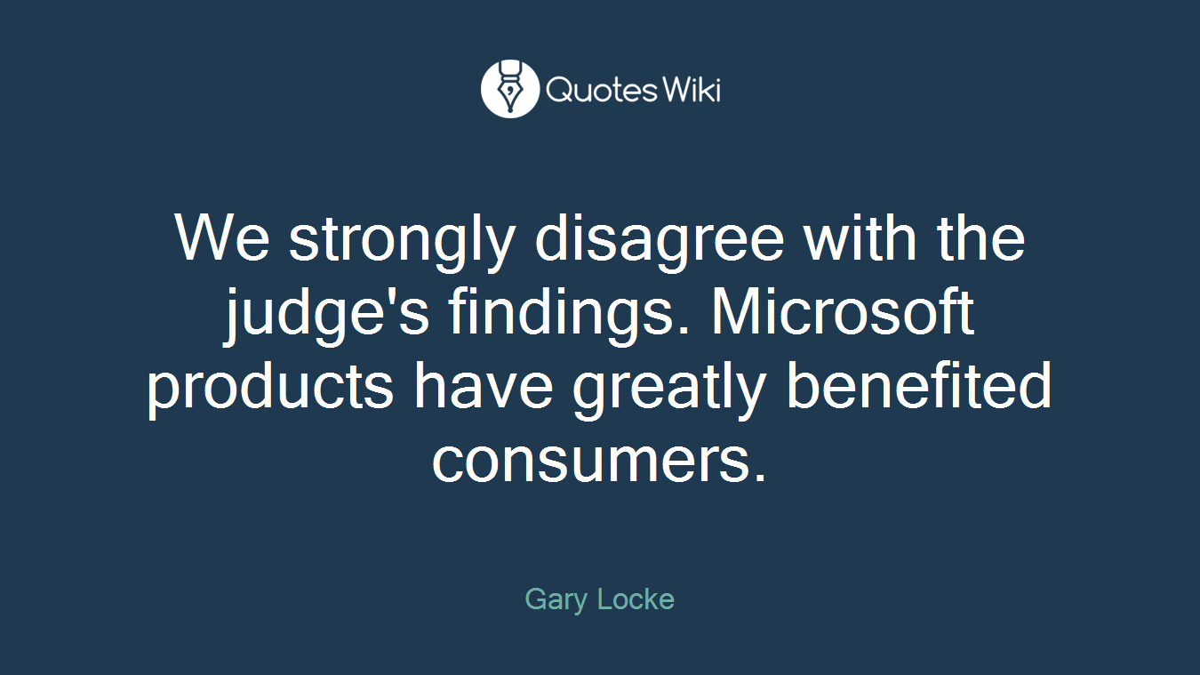 We strongly disagree with the judge's findings. Microsoft products have greatly benefited consumers.