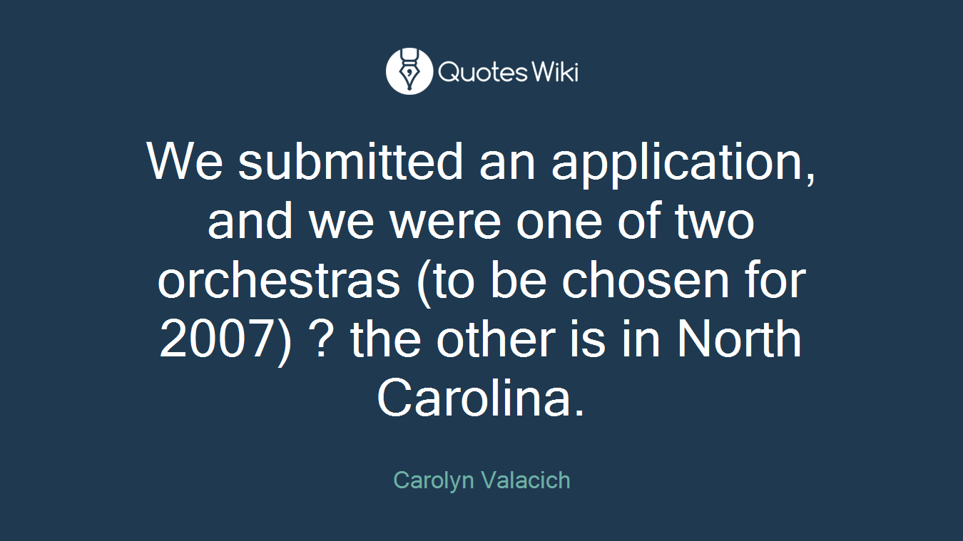 We submitted an application, and we were one of two orchestras (to be chosen for 2007) ? the other is in North Carolina.