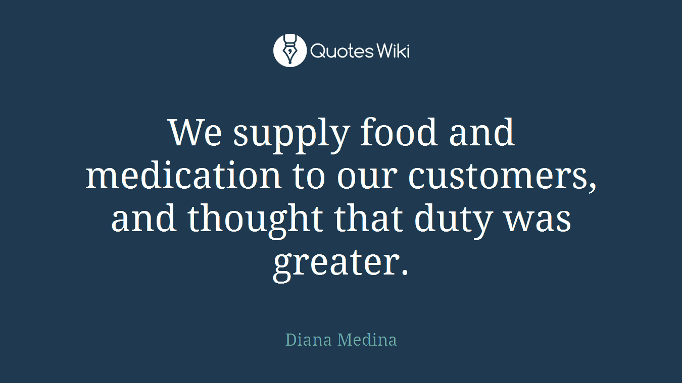 We supply food and medication to our customers, and thought that duty was greater.