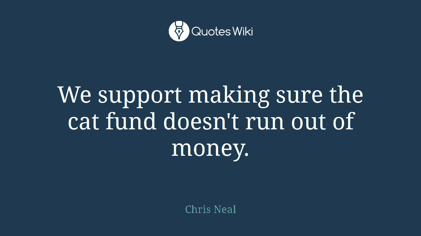 We support making sure the cat fund doesn't run out of money.