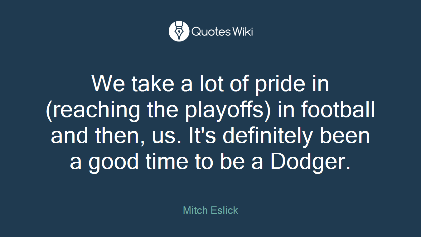 We take a lot of pride in (reaching the playoffs) in football and then, us. It's definitely been a good time to be a Dodger.