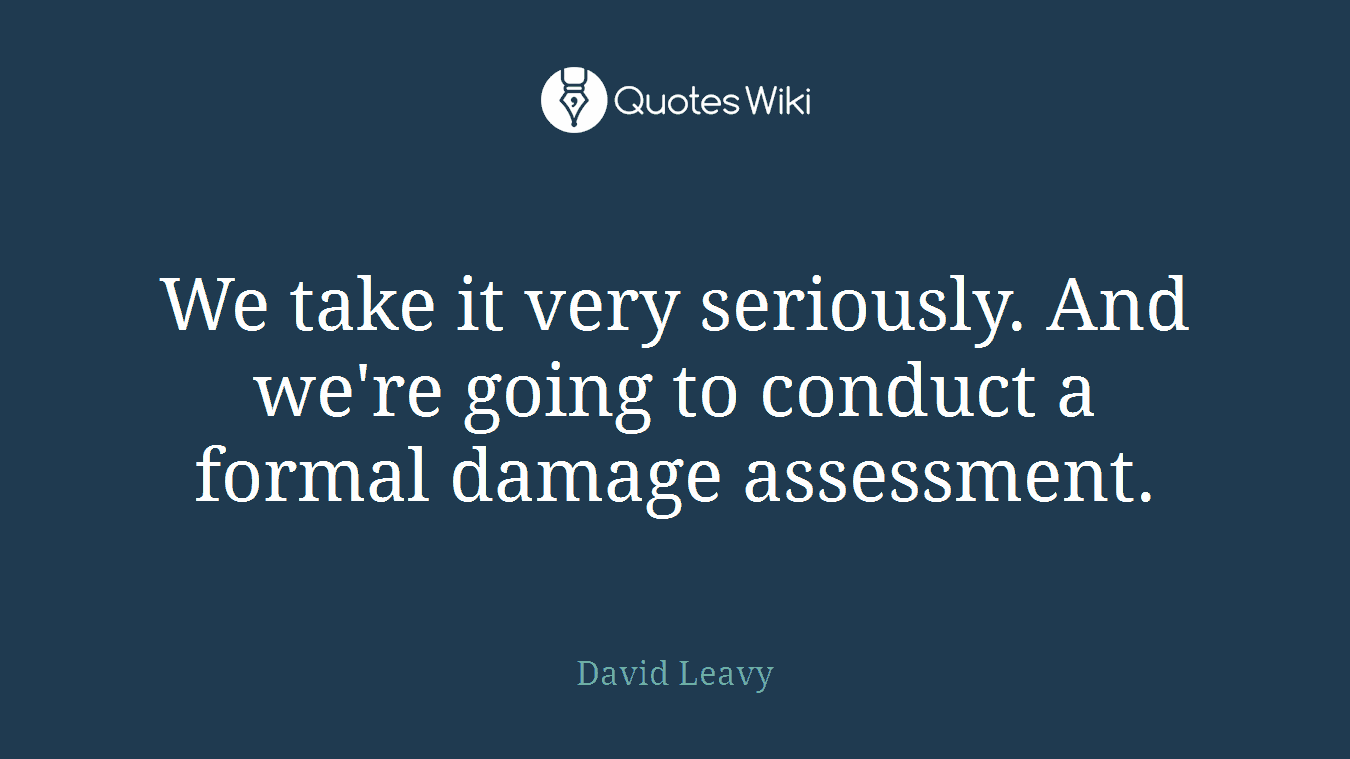 We take it very seriously. And we're going to conduct a formal damage assessment.