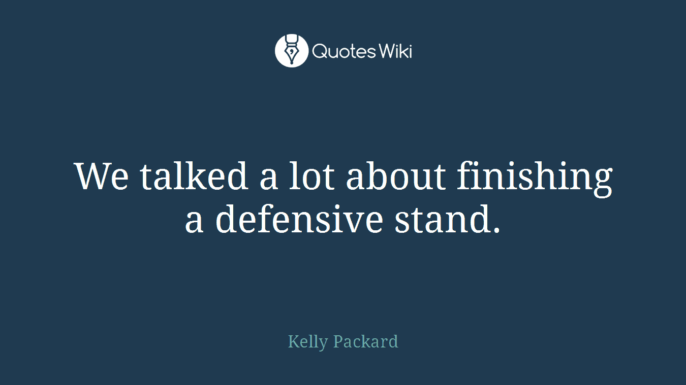 We talked a lot about finishing a defensive stand.