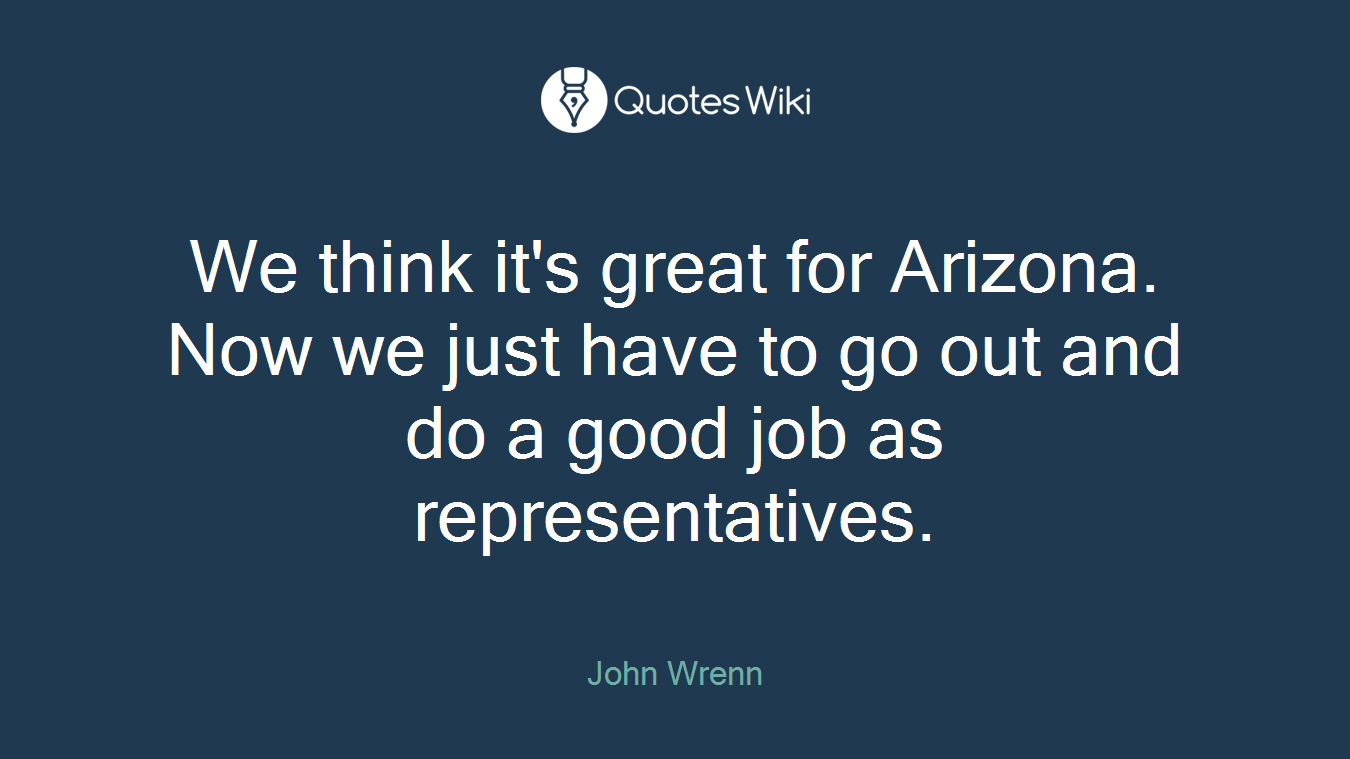 We think it's great for Arizona. Now we just have to go out and do a good job as representatives.
