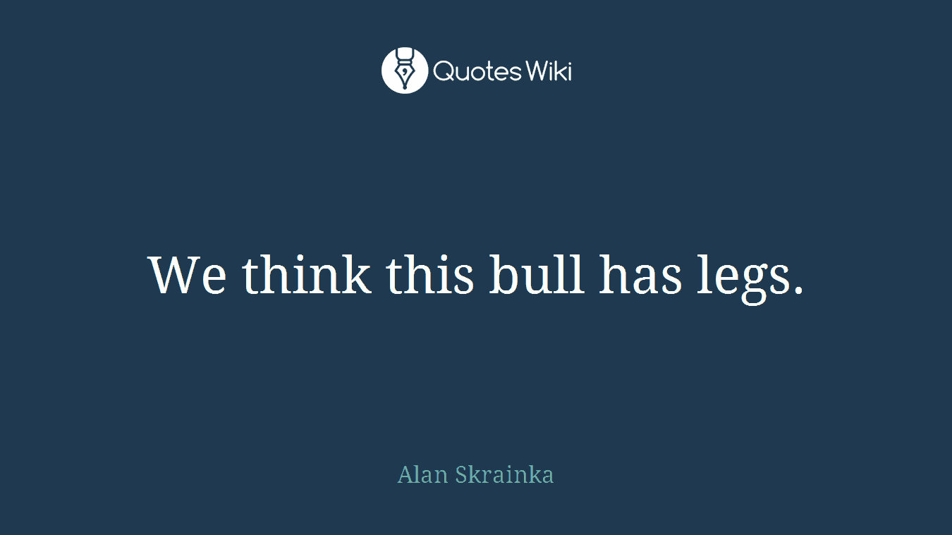 We think this bull has legs.