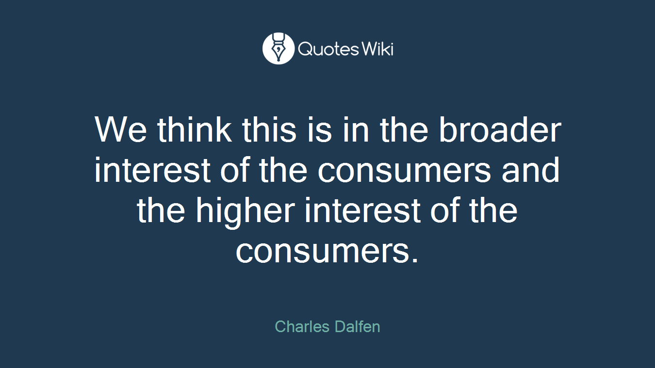 We think this is in the broader interest of the consumers and the higher interest of the consumers.