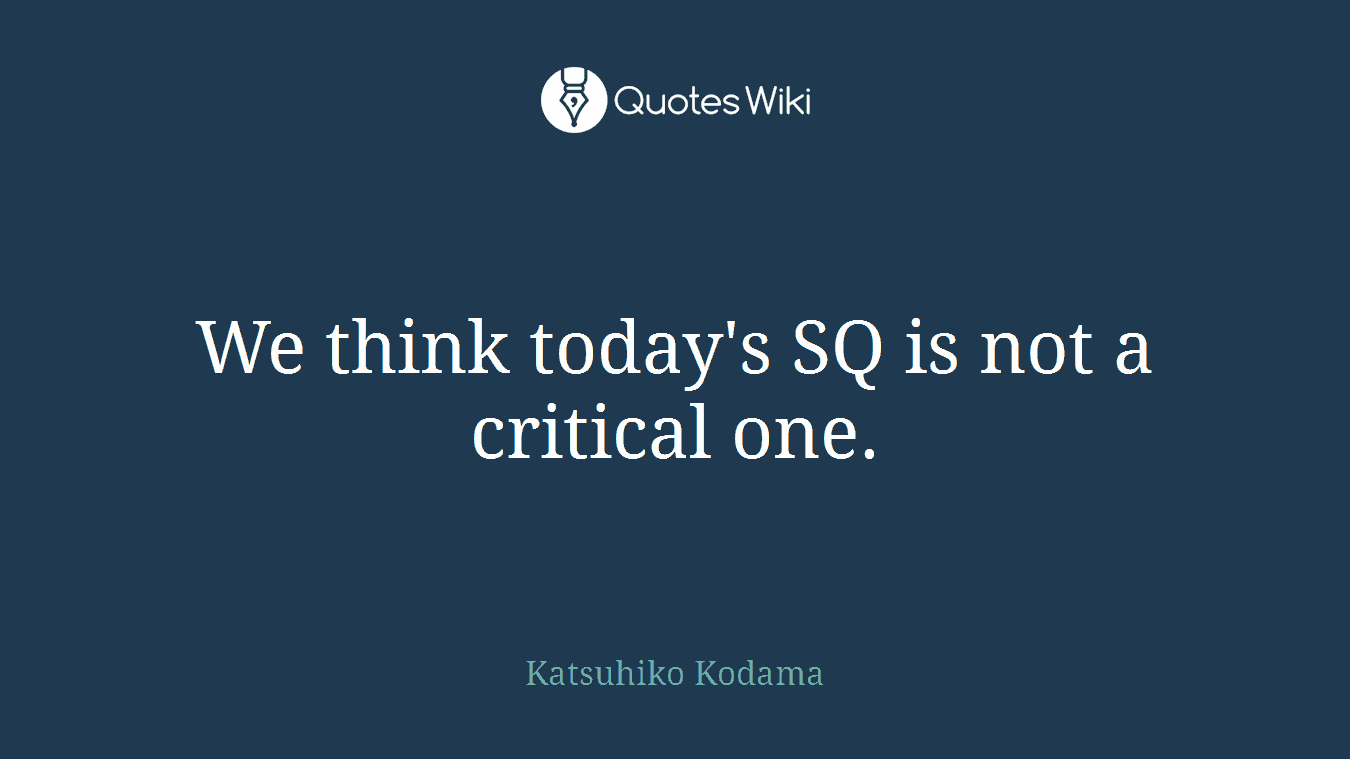 We think today's SQ is not a critical one.