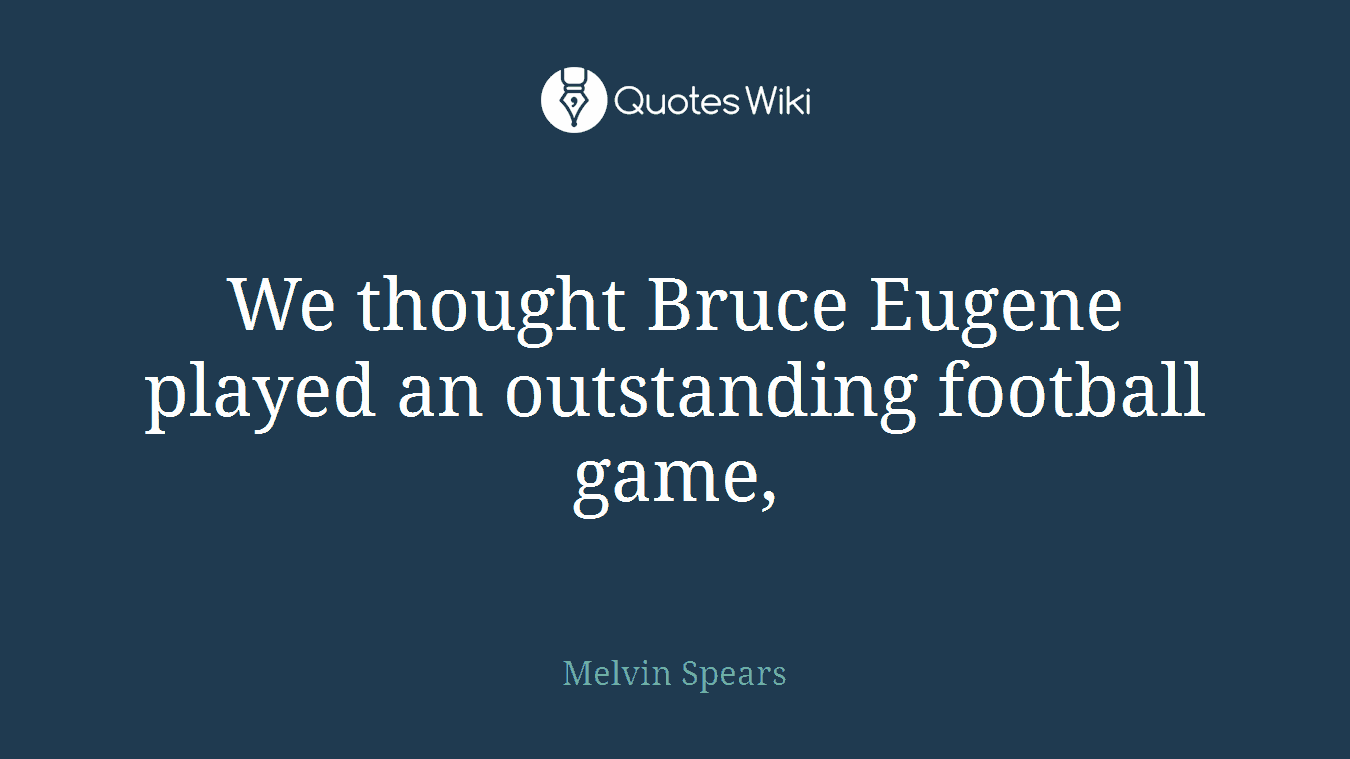 We thought Bruce Eugene played an outstanding football game,