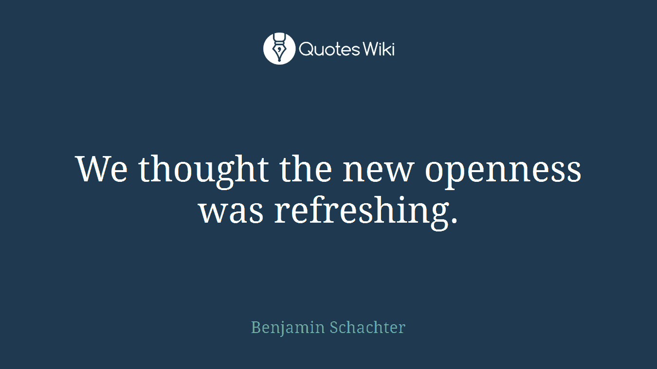 We thought the new openness was refreshing.