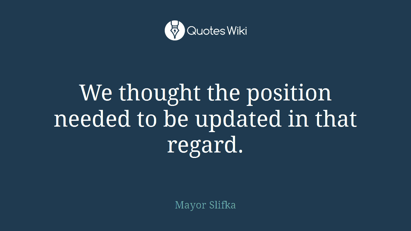 We thought the position needed to be updated in that regard.