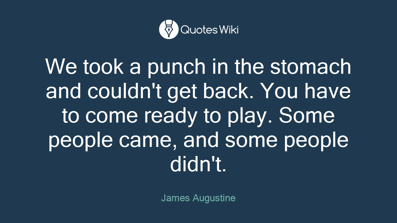 We took a punch in the stomach and couldn't get back. You have to come ready to play. Some people came, and some people didn't.