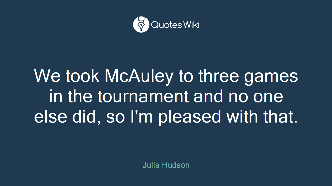 We took McAuley to three games in the tournament and no one else did, so I'm pleased with that.