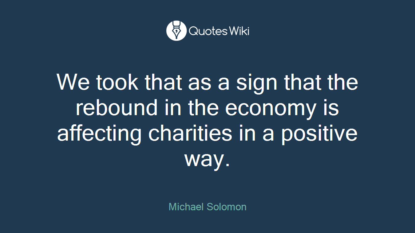 We took that as a sign that the rebound in the economy is affecting charities in a positive way.