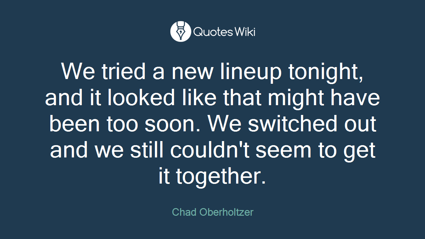 We tried a new lineup tonight, and it looked like that might have been too soon. We switched out and we still couldn't seem to get it together.
