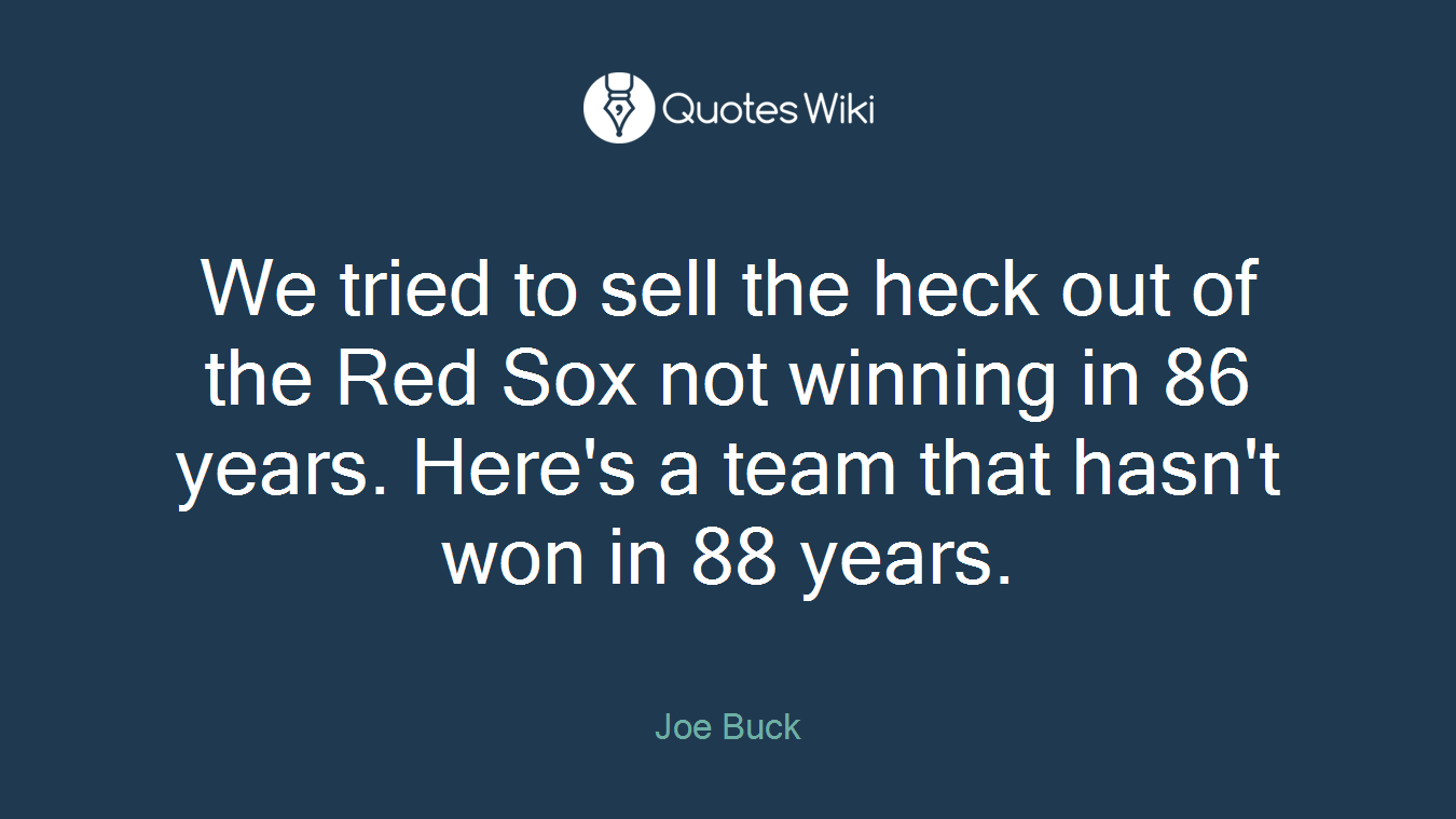 We tried to sell the heck out of the Red Sox not winning in 86 years. Here's a team that hasn't won in 88 years.