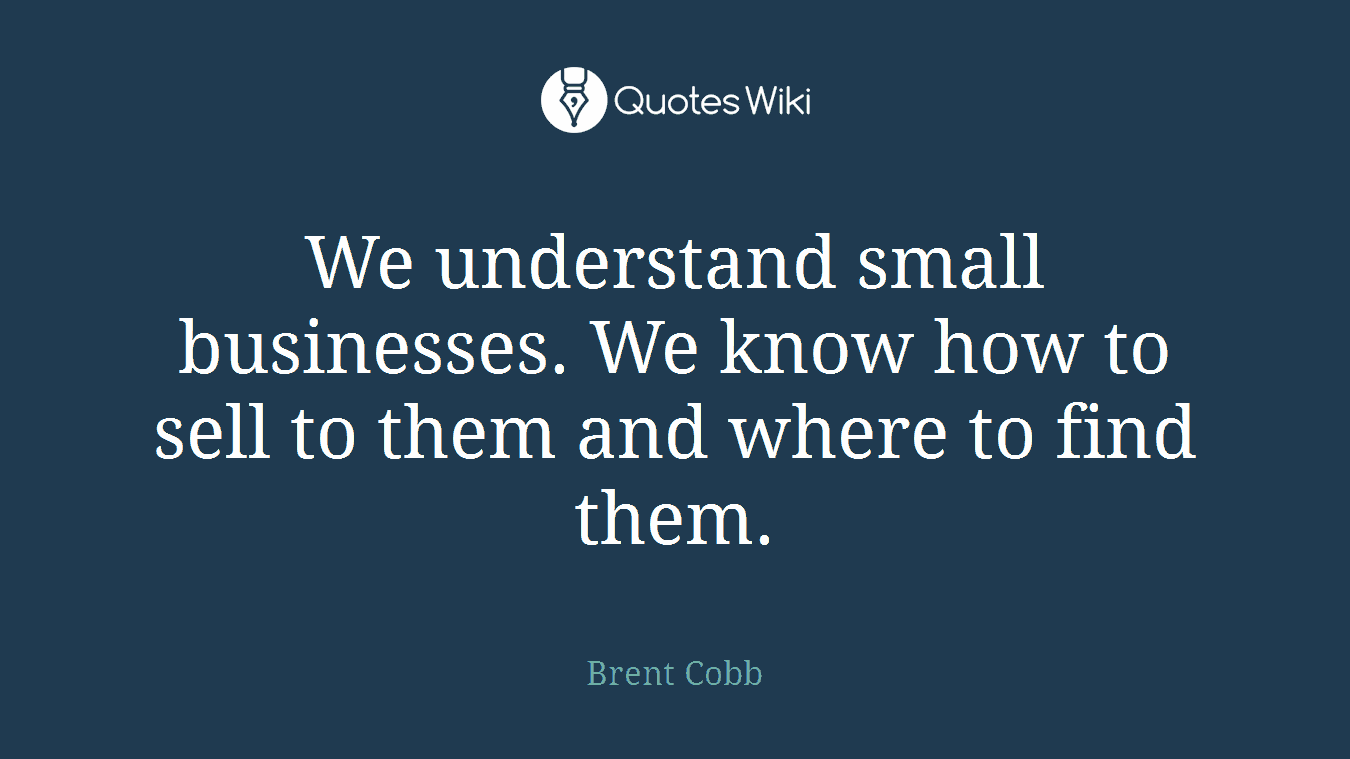 We understand small businesses. We know how to sell to them and where to find them.