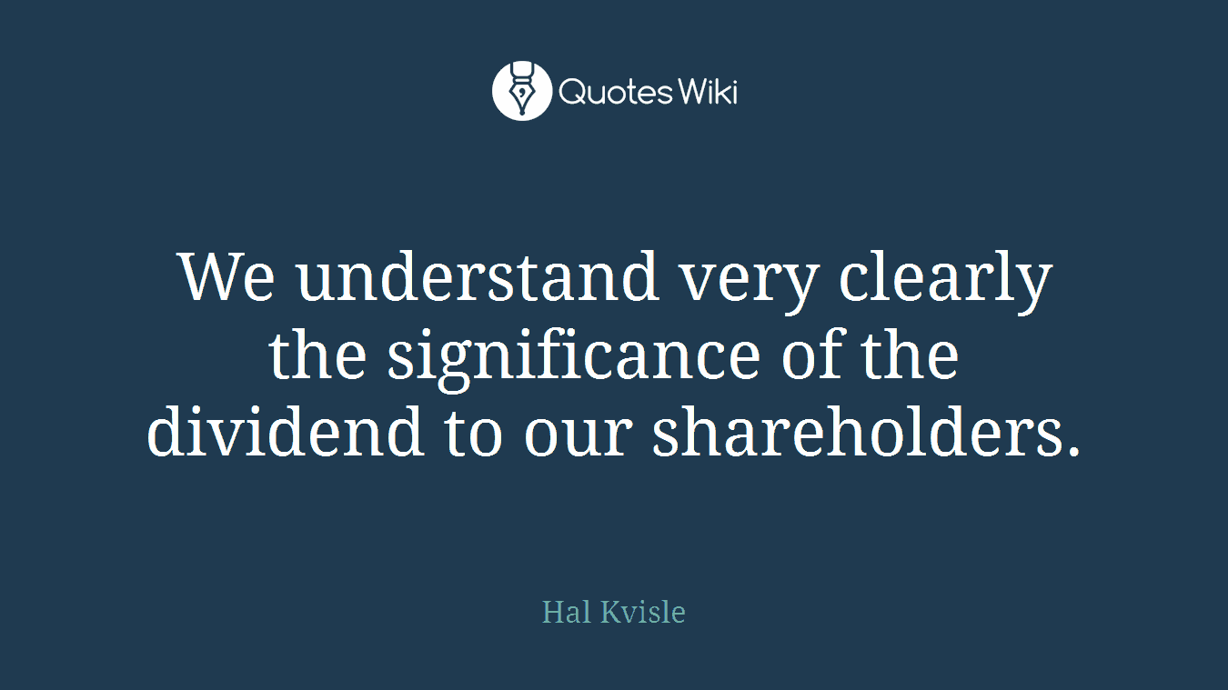 We understand very clearly the significance of the dividend to our shareholders.