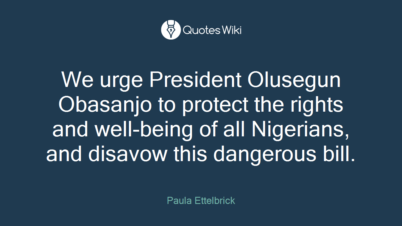 We urge President Olusegun Obasanjo to protect the rights and well-being of all Nigerians, and disavow this dangerous bill.