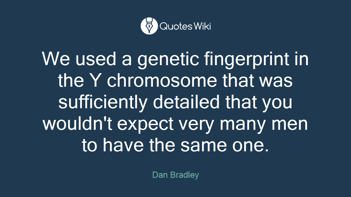 We used a genetic fingerprint in the Y chromosome that was sufficiently detailed that you wouldn't expect very many men to have the same one.