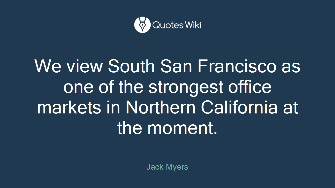 We view South San Francisco as one of the strongest office markets in Northern California at the moment.