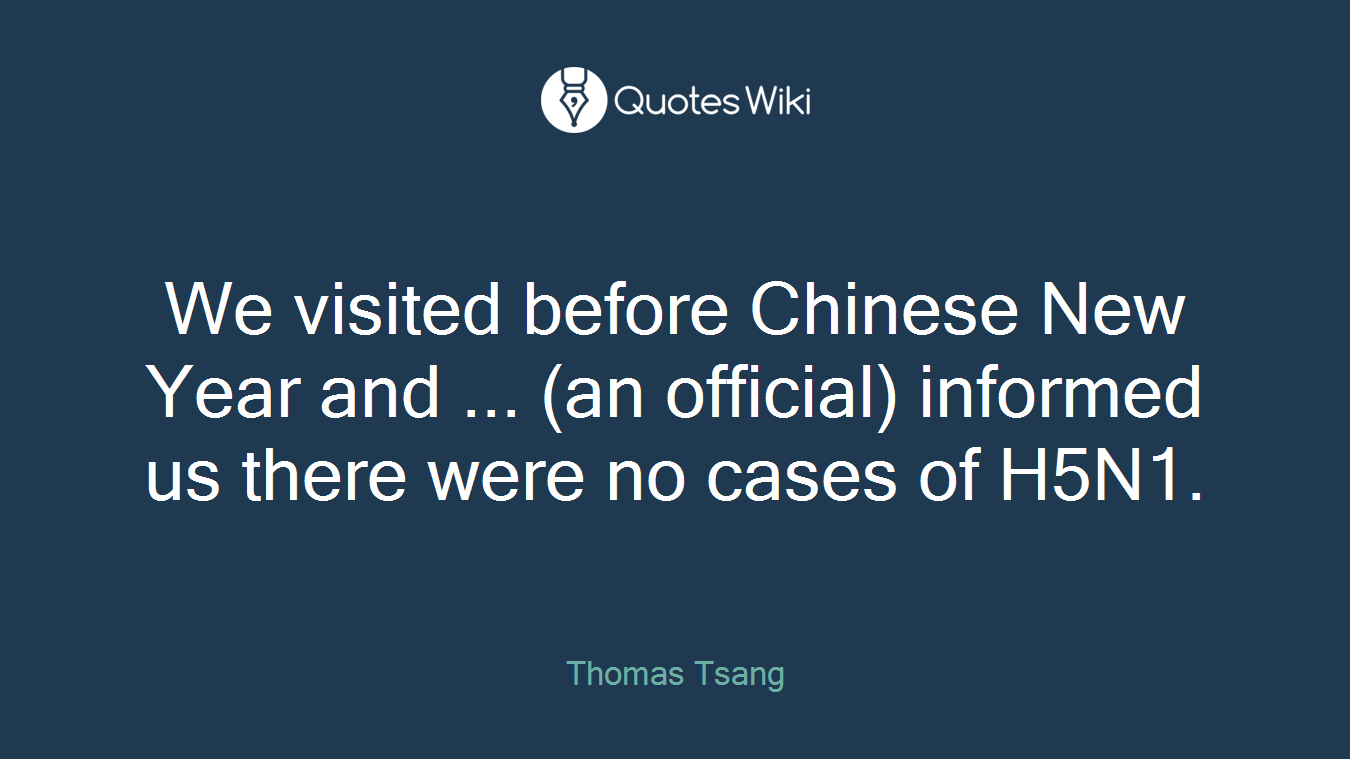 We visited before Chinese New Year and ... (an official) informed us there were no cases of H5N1.