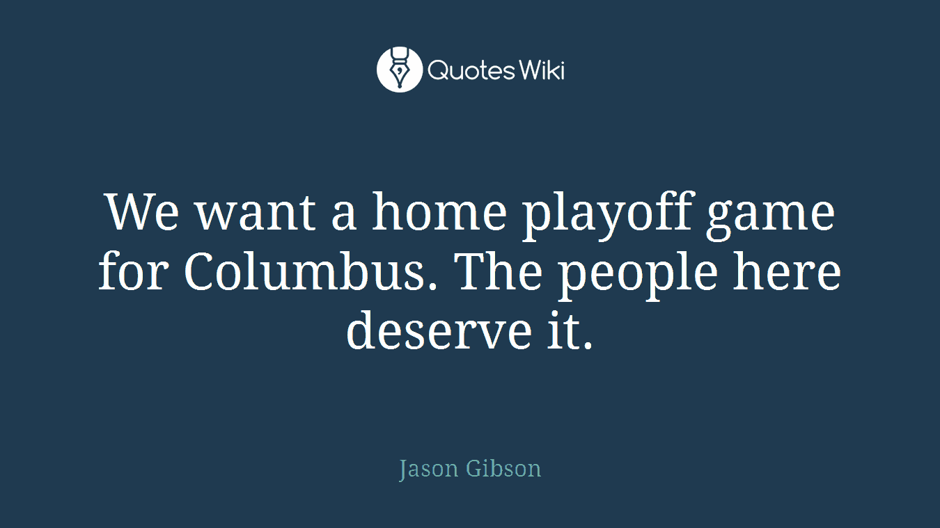 We want a home playoff game for Columbus. The people here deserve it.