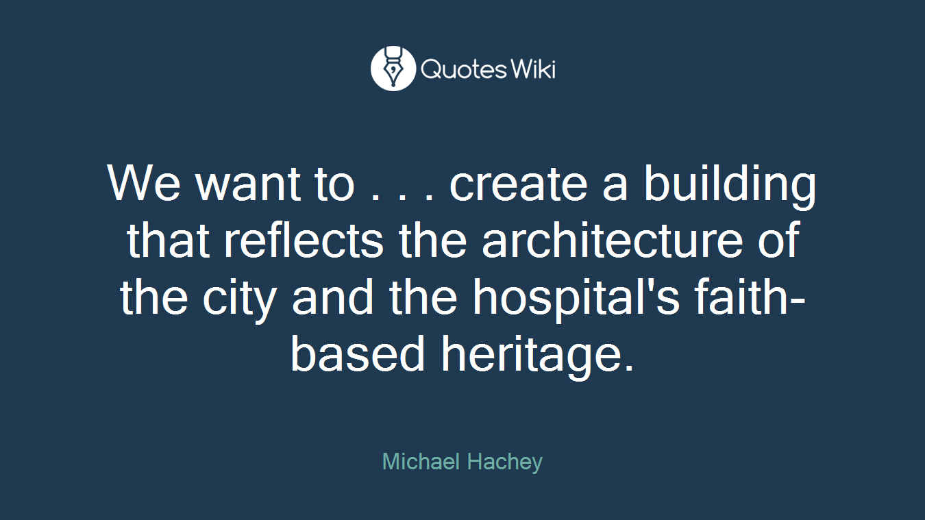 We want to . . . create a building that reflects the architecture of the city and the hospital's faith-based heritage.