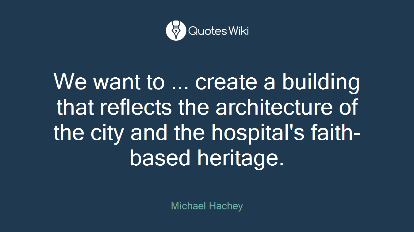We want to ... create a building that reflects the architecture of the city and the hospital's faith-based heritage.