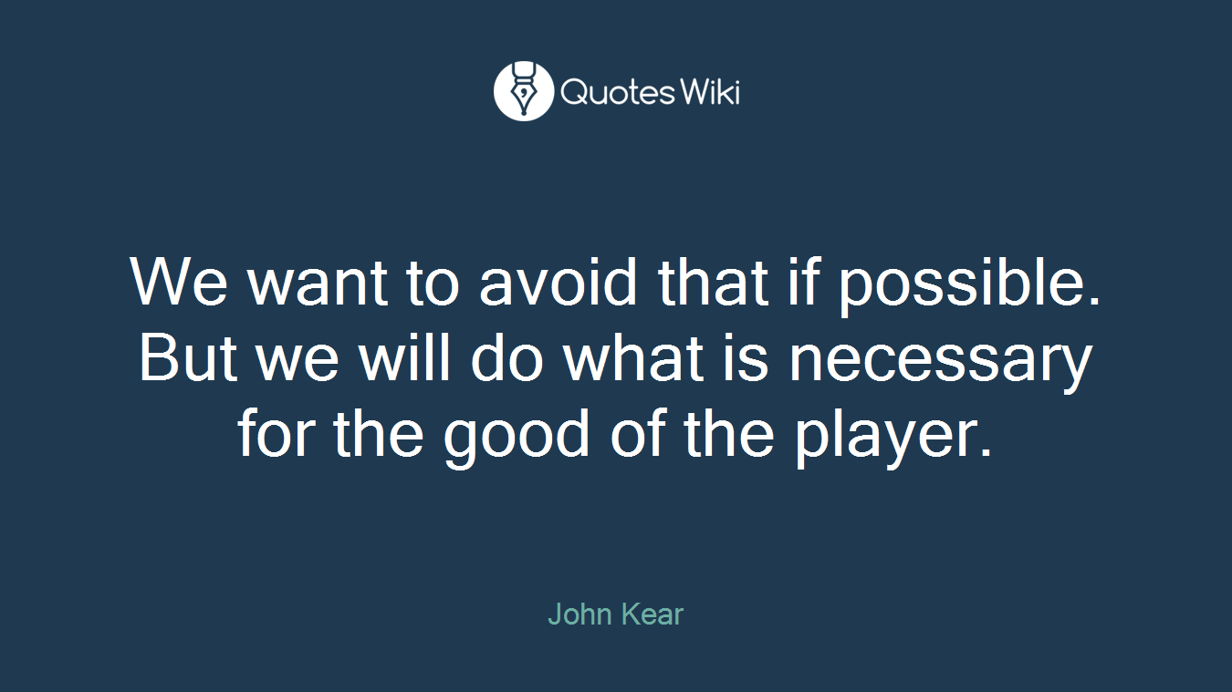We want to avoid that if possible. But we will do what is necessary for the good of the player.