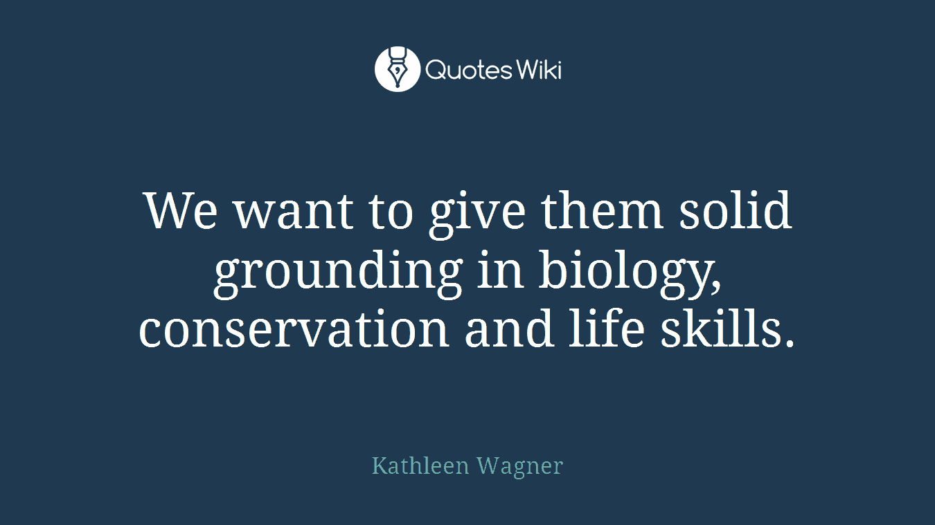 We want to give them solid grounding in biology, conservation and life skills.