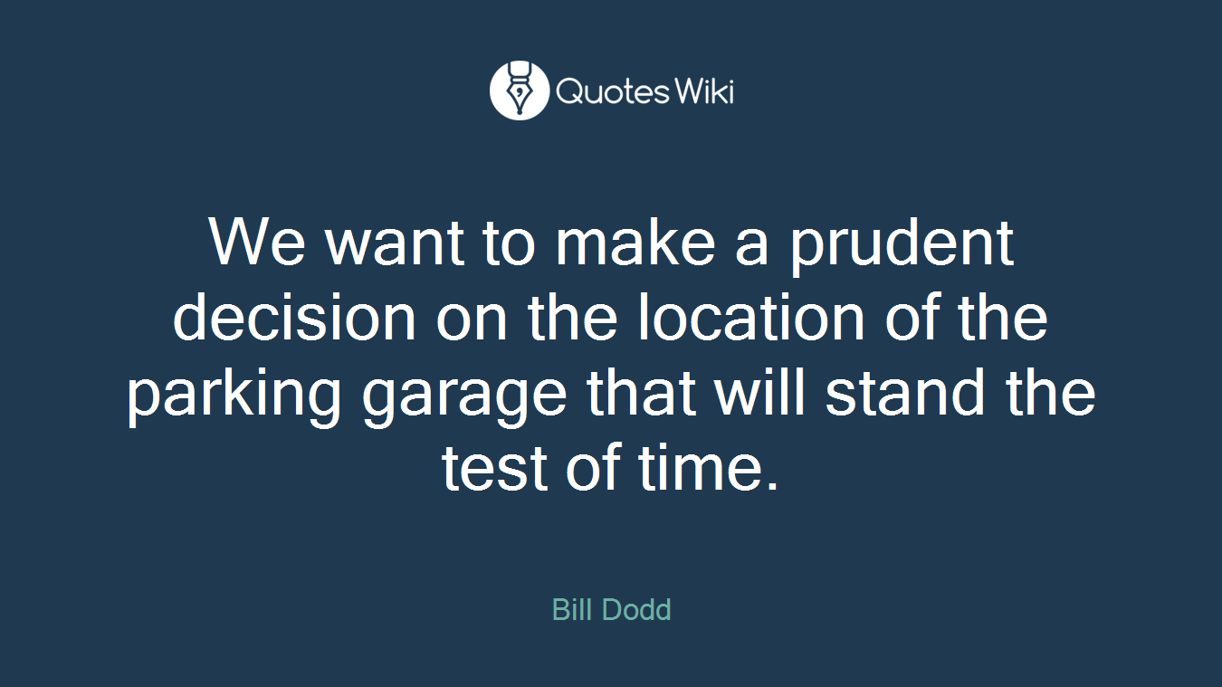 We want to make a prudent decision on the location of the parking garage that will stand the test of time.
