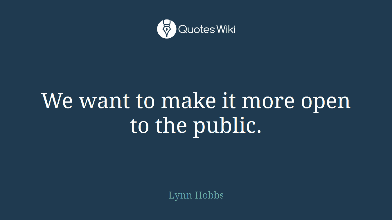 We want to make it more open to the public.